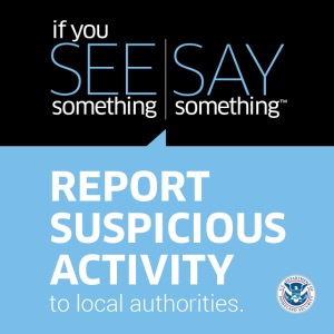 If you see something say Something, report auspicious activity to local authorities